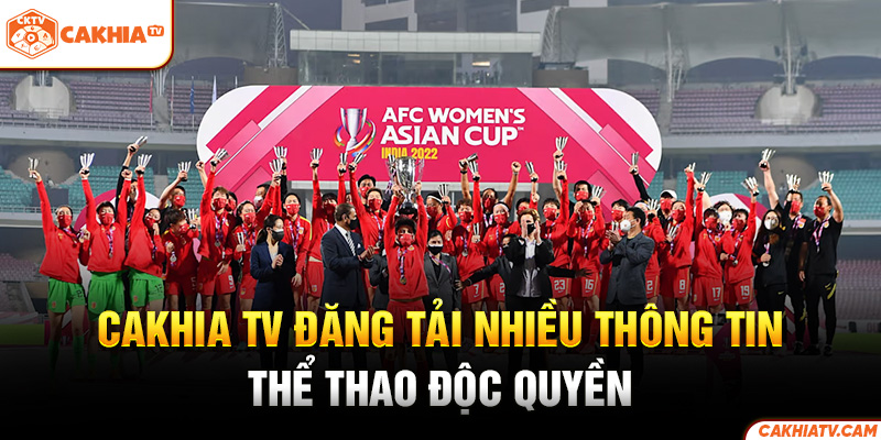 Cakhia TV đăng tải nhiều thông tin thể thao độc quyền