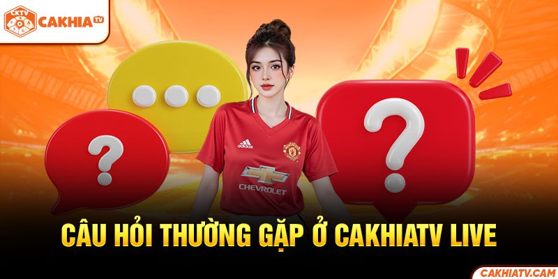 Câu hỏi thường gặp ở CakhiaTV live