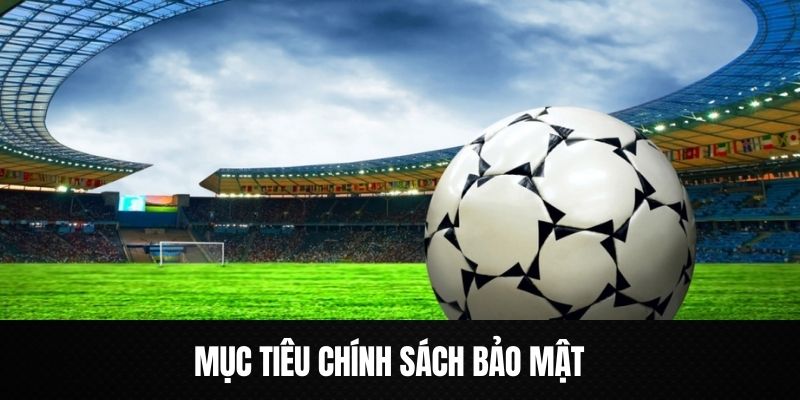 Những mục tiêu chính trong việc xây dựng chính sách bảo mật