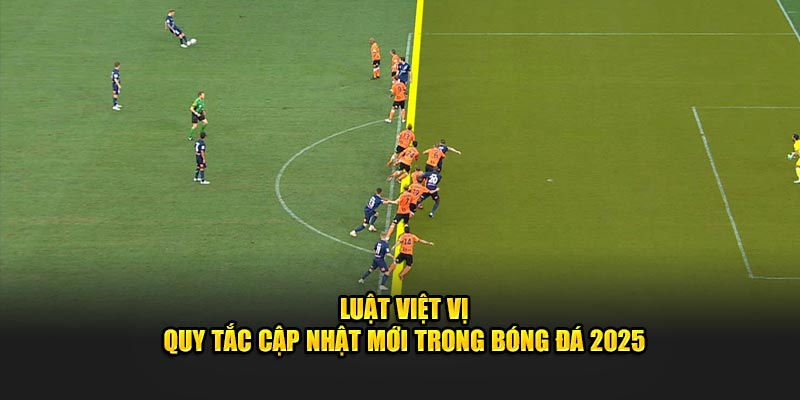 Luật việt vị trong bóng đá - Tìm hiểu chi tiết và minh họa dễ hiểu