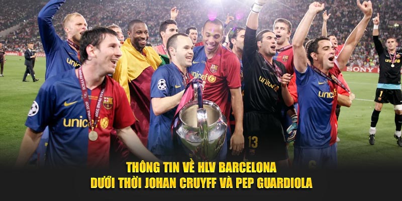 Thông tin về HLV Barcelona dưới thời Johan Cruyff và Pep Guardiola