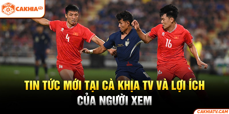 Tin tức mới tại Cà Khịa TV và lợi ích của người xem