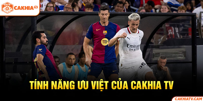 Tính năng ưu việt của Cakhia TV