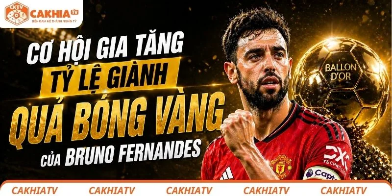 Cơ hội gia tăng tỷ lệ giành quả bóng vàng của Bruno Fernandes